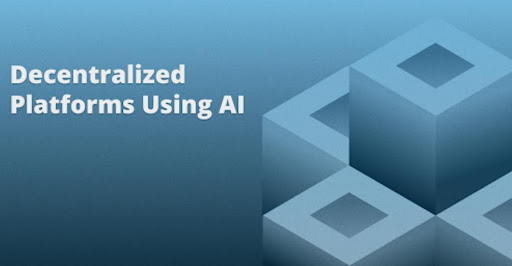 Decentralized Platforms Using Artificial Intelligence